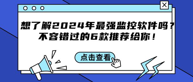 想了解2024年最强监控软件吗？不容错过的6款推荐给你！